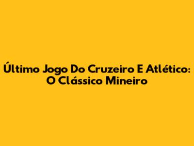 Último Jogo Do Cruzeiro E Atlético: O Clássico Mineiro