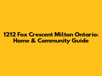 1212 Fox Crescent Milton Ontario: Home & Community Guide