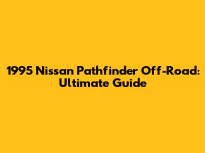 1995 Nissan Pathfinder Off-Road: Ultimate Guide