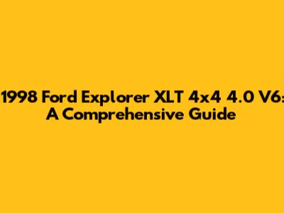 1998 Ford Explorer XLT 4x4 4.0 V6: A Comprehensive Guide
