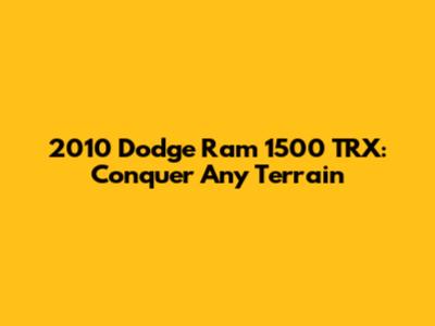 2010 Dodge Ram 1500 TRX: Conquer Any Terrain