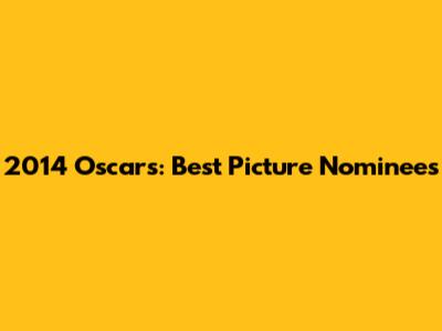 2014 Oscars: Best Picture Nominees
