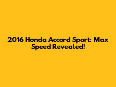 2016 Honda Accord Sport: Max Speed Revealed!