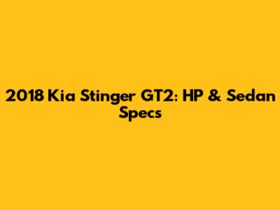 2018 Kia Stinger GT2: HP & Sedan Specs