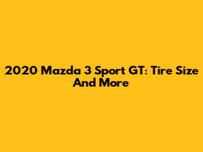 2020 Mazda 3 Sport GT: Tire Size And More