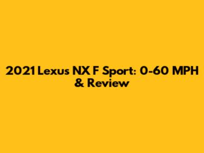 2021 Lexus NX F Sport: 0-60 MPH & Review
