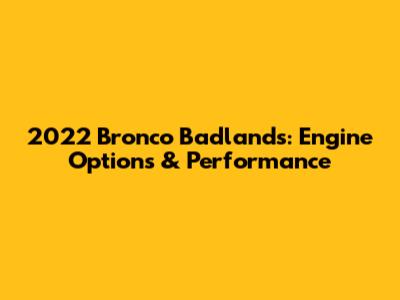 2022 Bronco Badlands: Engine Options & Performance