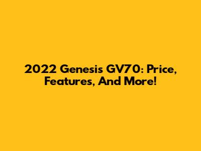 2022 Genesis GV70: Price, Features, And More!