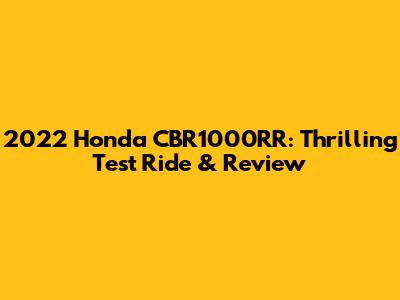 2022 Honda CBR1000RR: Thrilling Test Ride & Review