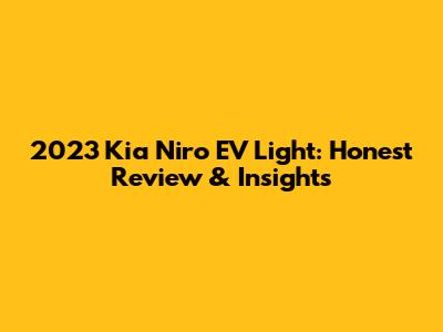 2023 Kia Niro EV Light: Honest Review & Insights