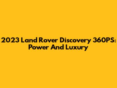 2023 Land Rover Discovery 360PS: Power And Luxury