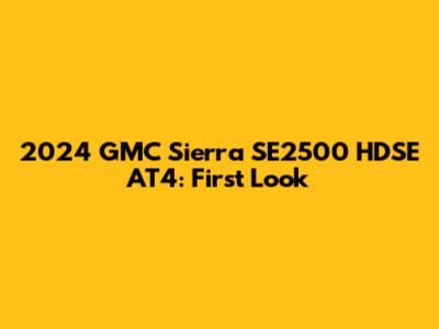 2024 GMC Sierra SE2500 HDSE AT4: First Look