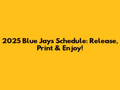 2025 Blue Jays Schedule: Release, Print & Enjoy!