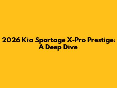 2026 Kia Sportage X-Pro Prestige: A Deep Dive