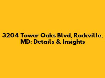 3204 Tower Oaks Blvd, Rockville, MD: Details & Insights