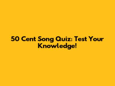 50 Cent Song Quiz: Test Your Knowledge!