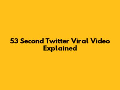 53 Second Twitter Viral Video Explained