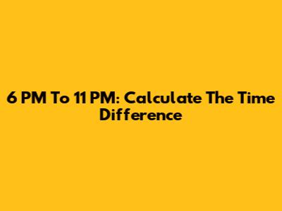 6 PM To 11 PM: Calculate The Time Difference