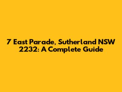 7 East Parade, Sutherland NSW 2232: A Complete Guide