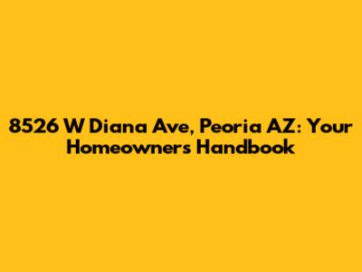 8526 W Diana Ave, Peoria AZ: Your Homeowner's Handbook