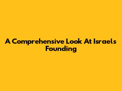 A Comprehensive Look At Israel's Founding