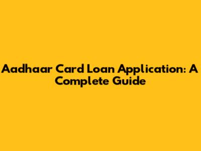 Aadhaar Card Loan Application: A Complete Guide