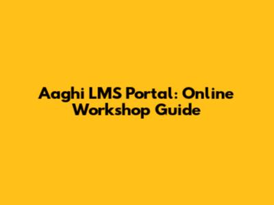 Aaghi LMS Portal: Online Workshop Guide