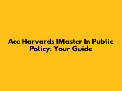 Ace Harvard's IMaster In Public Policy: Your Guide