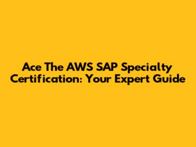 Ace The AWS SAP Specialty Certification: Your Expert Guide