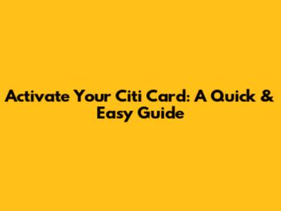 Activate Your Citi Card: A Quick & Easy Guide