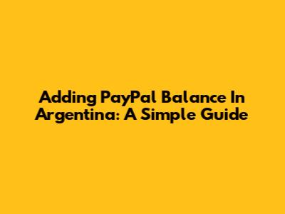 Adding PayPal Balance In Argentina: A Simple Guide