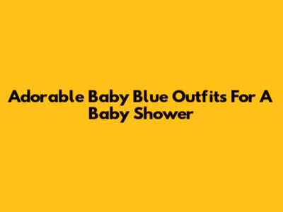 Adorable Baby Blue Outfits For A Baby Shower