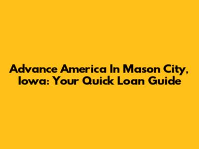 Advance America In Mason City, Iowa: Your Quick Loan Guide