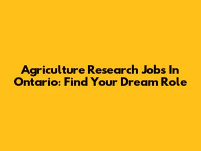 Agriculture Research Jobs In Ontario: Find Your Dream Role