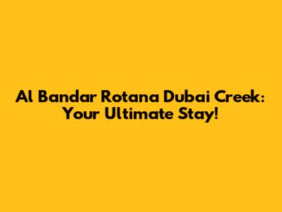 Al Bandar Rotana Dubai Creek: Your Ultimate Stay!
