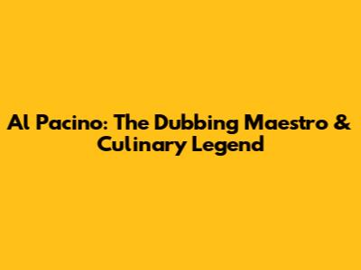 Al Pacino: The Dubbing Maestro & Culinary Legend