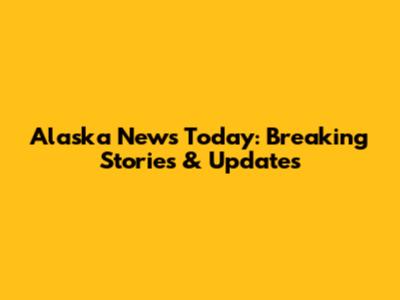 Alaska News Today: Breaking Stories & Updates