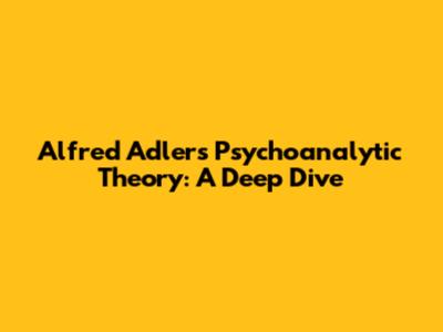 Alfred Adler's Psychoanalytic Theory: A Deep Dive
