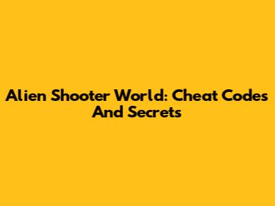 Alien Shooter World: Cheat Codes And Secrets