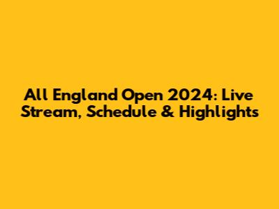 All England Open 2024: Live Stream, Schedule & Highlights
