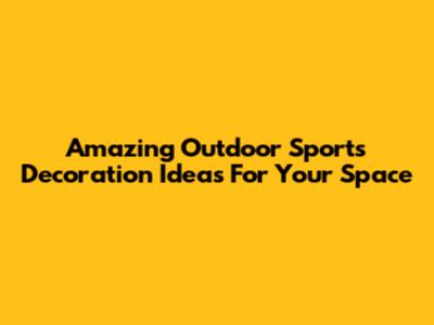 Amazing Outdoor Sports Decoration Ideas For Your Space
