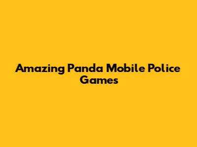 Amazing Panda Mobile Police Games