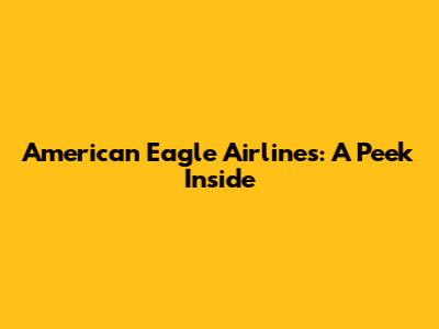 American Eagle Airlines: A Peek Inside