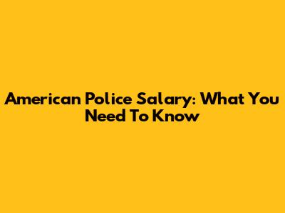 American Police Salary: What You Need To Know