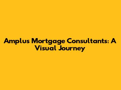 Amplus Mortgage Consultants: A Visual Journey
