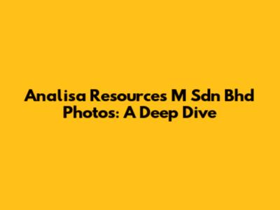 Analisa Resources M Sdn Bhd Photos: A Deep Dive