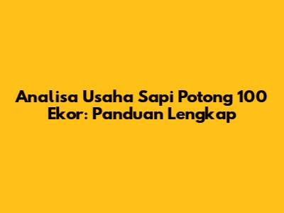 Analisa Usaha Sapi Potong 100 Ekor: Panduan Lengkap