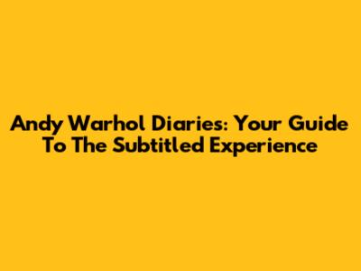 Andy Warhol Diaries: Your Guide To The Subtitled Experience