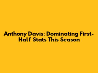 Anthony Davis: Dominating First-Half Stats This Season