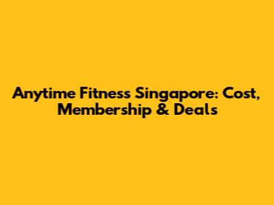 Anytime Fitness Singapore: Cost, Membership & Deals